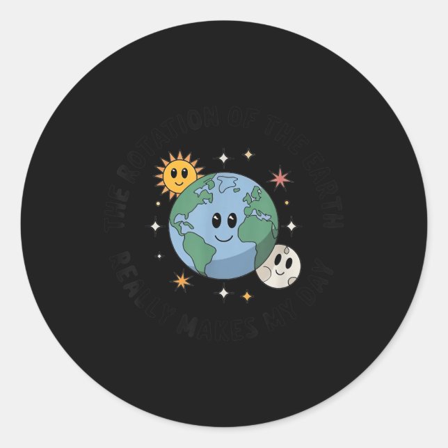 Rotation Of The Earth Makes My Day Science Earth D Classic Round Sticker (Front)