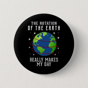 Rotation Of The Earth Makes My Day Science Teacher 2 Inch Round Button