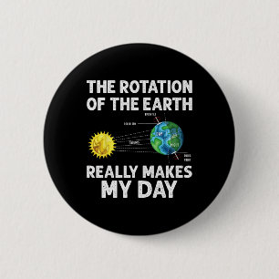 Rotation Of The Earth Makes My Day Science Teacher 2 Inch Round Button