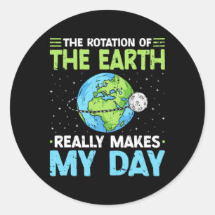 Rotation Of The Earth Makes My Day Science Teacher Classic Round Sticker