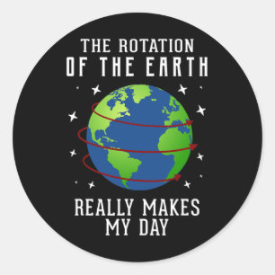 Rotation Of The Earth Makes My Day Science Teacher Classic Round Sticker