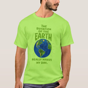 Rotation of the Earth makes my day T-Shirt