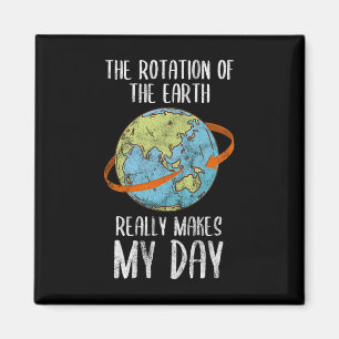 Rotation Of The Earth Really Makes My Day For Nerd Magnet