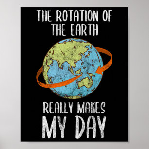 Rotation Of The Earth Really Makes My Day For Nerd Poster