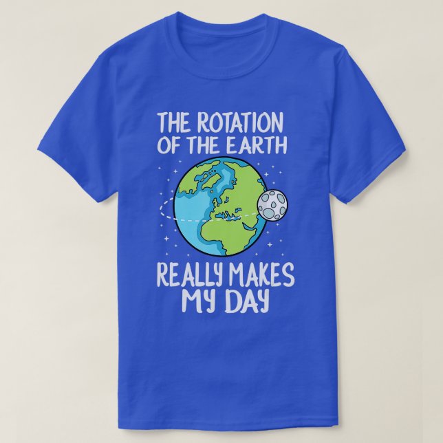 Rotation Of The Earth Really Makes My Day Funny Sc T-Shirt (Design Front)