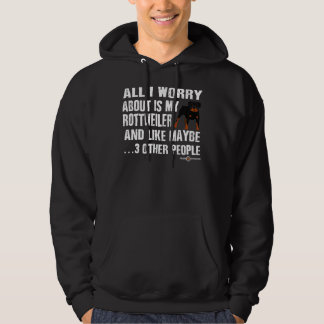 Rottweiler Dog All I Worry About Is My Rottweiler Hoodie