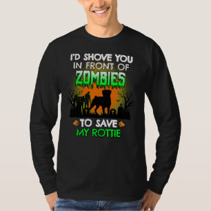 Rottweiler  I D Shove You In Front Of Zombies To S T-Shirt