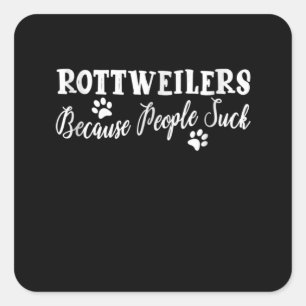 Rottweilers because people suck square sticker