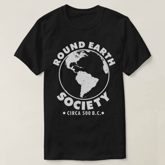 Round earth society funny saying gift T-Shirt (Design Front)
