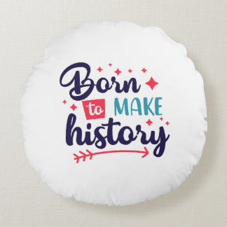 Round PillowBorn to Make History  Motivational  Pillow