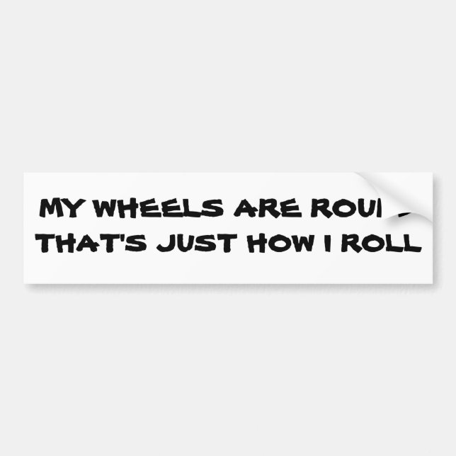 Round Tires is Just How I Roll Bumper Sticker (Front)