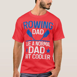 Rowing Dad Like A Normal Dad But Cooler Quote Rowi T-Shirt