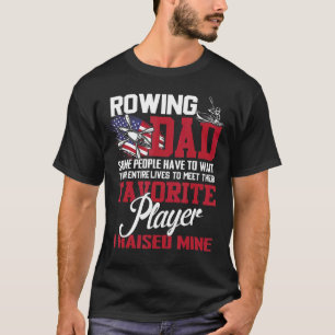 Rowing Dad Some People Have To Wait Their Entire L T-Shirt
