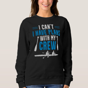 Rowing I Can't I Have Plans With My Crew Rower Sweatshirt