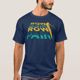 Rowing Row Gain Row Pain T-Shirt