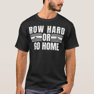 Rowing Row Hard Or Go Home For Crew Team  Rowing T-Shirt