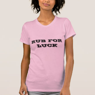 Rub for Luck shirt