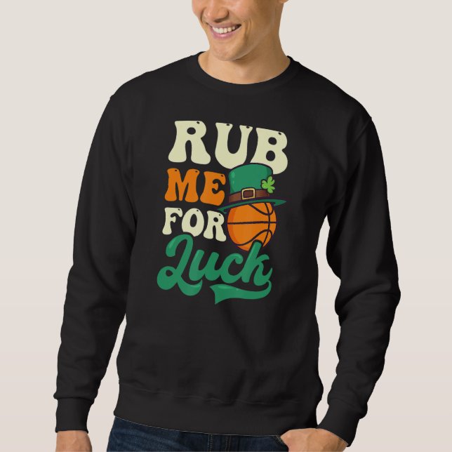 Rub Me For Luck St Patricks Basketball Sweatshirt (Front)