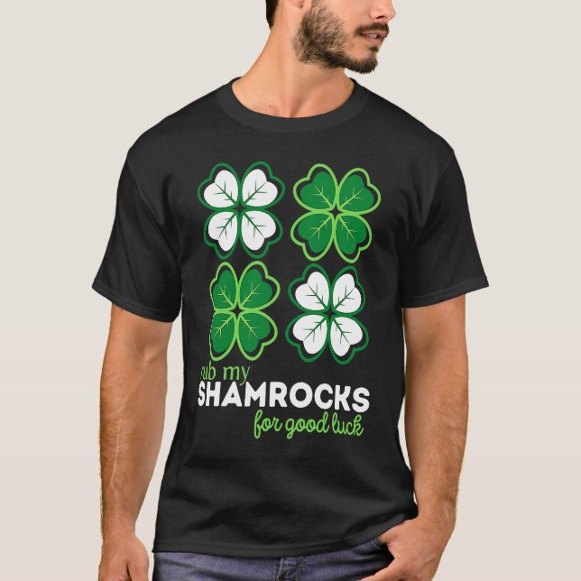 Rub My Shamrocks for Luck  Four Leaf Clover St Pat T-Shirt (Front)