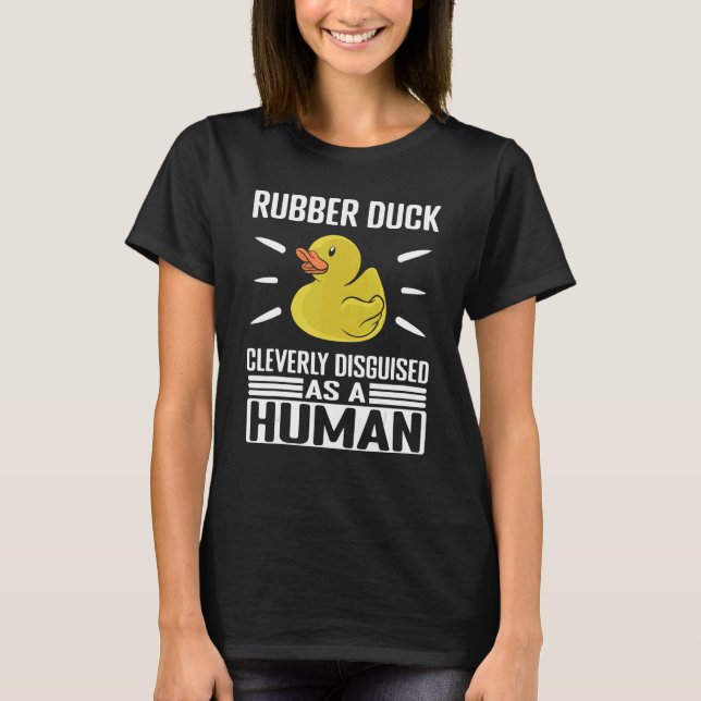 Rubber Duck Cleverly Disguised As Human Rubber Duc T-Shirt (Front)
