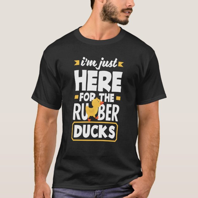 Rubber Duck Just Here For Rubber Duckie T-Shirt (Front)