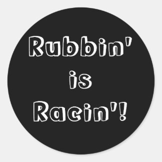 Rubbin' is Racin'! Classic Round Sticker