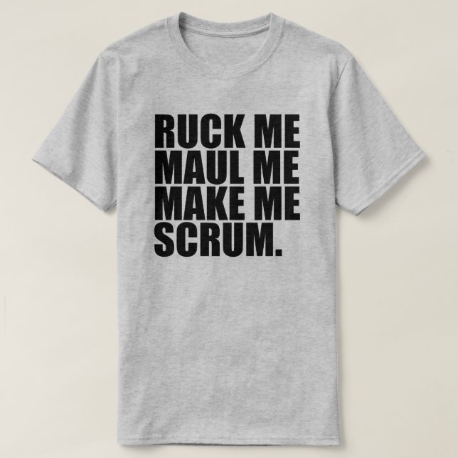 RUCK ME MAUL ME MAKE ME SCRUM. RUGBY LOVER SHIRT (Design Front)