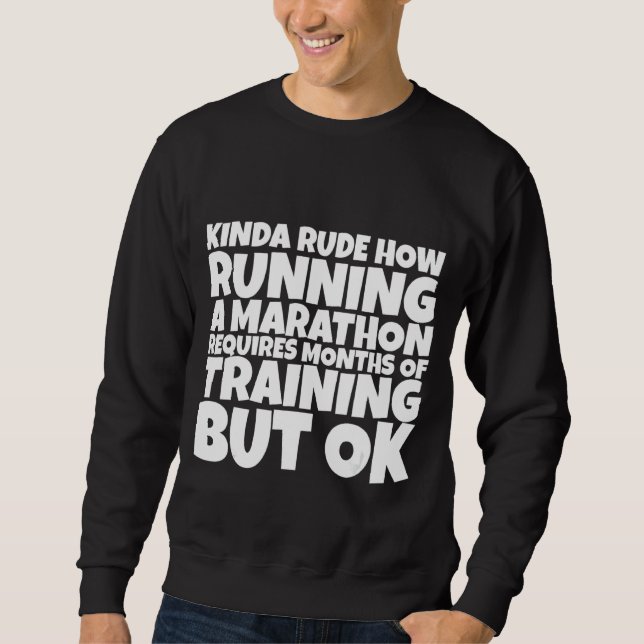 Rude How Running A Marathon Requires Months Of Tra Sweatshirt (Front)