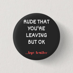 Rude That You're Leaving But Ok 1 Inch Round Button