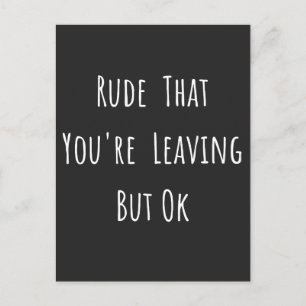 Rude That You're Leaving But Ok - Funny New Job, Holiday Postcard