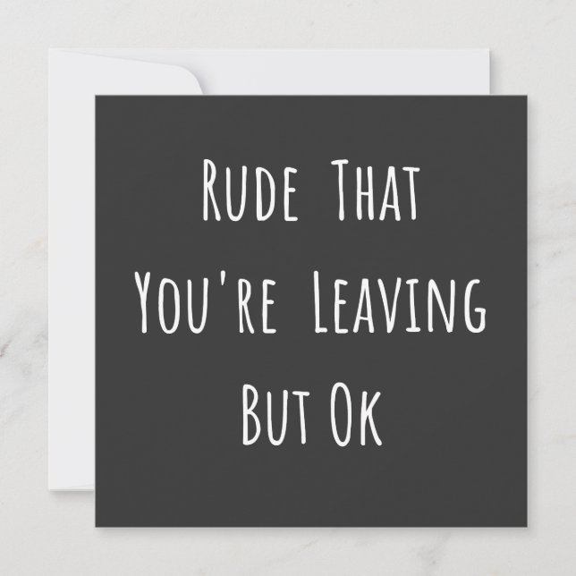 Rude That You're Leaving But Ok - Funny New Job, Invitation (Front)