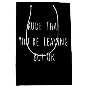 Rude That You're Leaving But Ok - Funny New Job, Medium Gift Bag