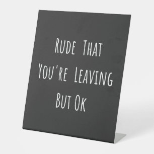 Rude That You're Leaving But Ok - Funny New Job, Pedestal Sign