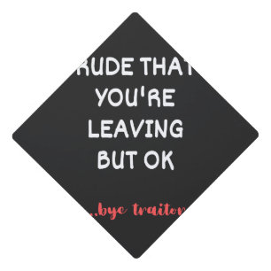 Rude That You're Leaving But Ok Graduation Cap Topper
