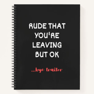 Rude That You're Leaving But Ok Notebook