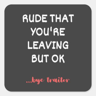 Rude That You're Leaving But Ok Square Sticker