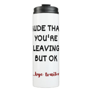 Rude That You're Leaving But Ok Thermal Tumbler