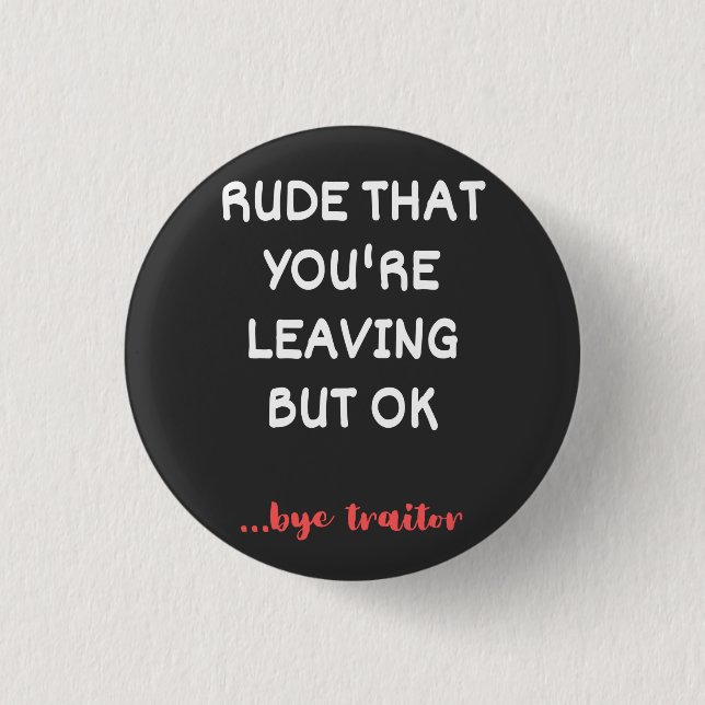 Rude That You're Leaving, Good Luck Finding Better 1 Inch Round Button (Front)