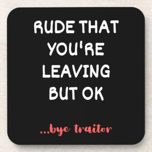 Rude That You're Leaving, Good Luck Finding Better Coaster