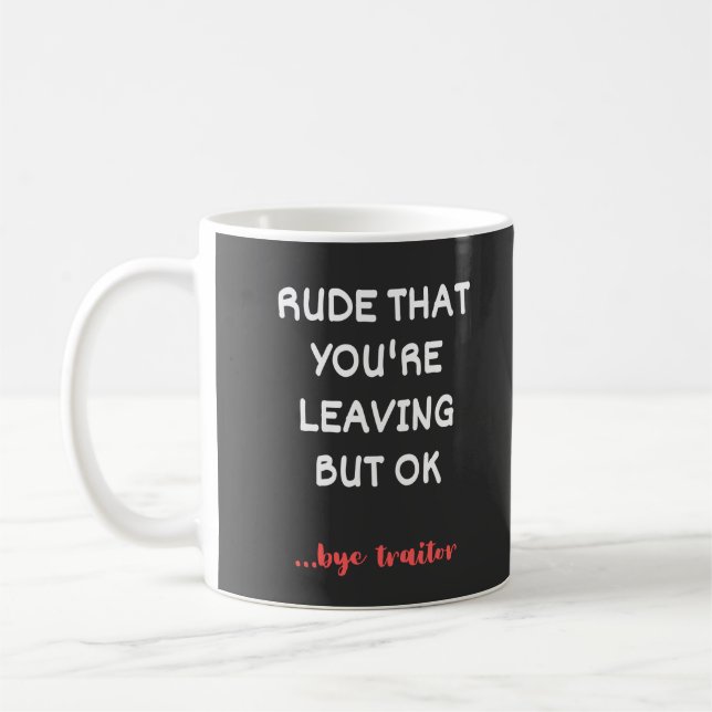 Rude That You're Leaving, Good Luck Finding Better Coffee Mug (Left)