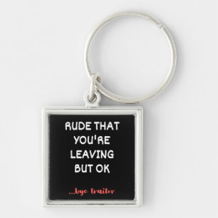 Rude That You're Leaving, Good Luck Finding Better Keychain