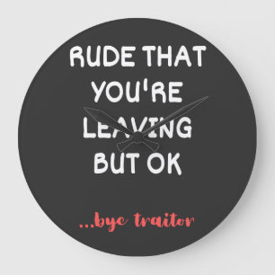 Rude That You're Leaving, Good Luck Finding Better Large Clock
