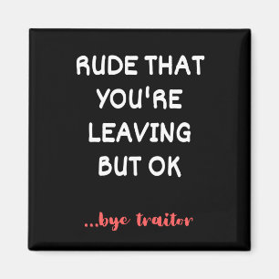 Rude That You're Leaving, Good Luck Finding Better Magnet