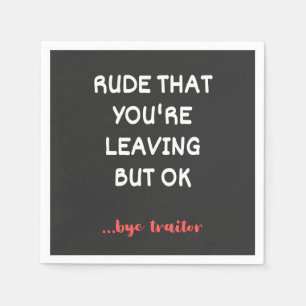Rude That You're Leaving, Good Luck Finding Better Napkin