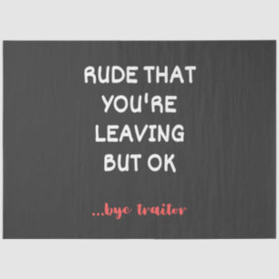 Rude That You're Leaving, Good Luck Finding Better Tissue Paper