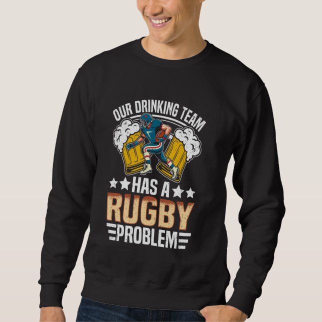 Rugby - Our Drinking Team Has a Rugby Problem Sweatshirt (Front)