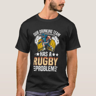 Rugby - Our Drinking Team Has a Rugby Problem T-Shirt