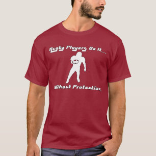 Rugby Players Do It... Without Protection. T-Shirt