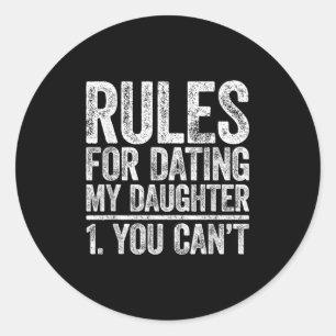 Rules For Dating My Daughter Shirt You Can't Men F Classic Round Sticker