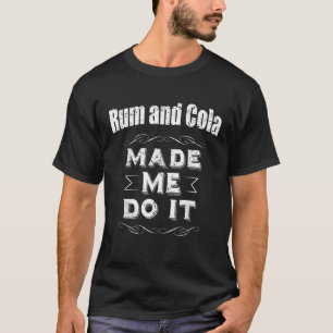 Rum And Cola Made Me Do It Drinking  T-Shirt